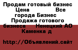 Продам готовый бизнес  › Цена ­ 220 000 - Все города Бизнес » Продажа готового бизнеса   . Ненецкий АО,Каменка д.